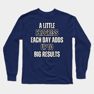 A little progress each day adds up to big results -  motivational quotes Long Sleeve T-Shirt